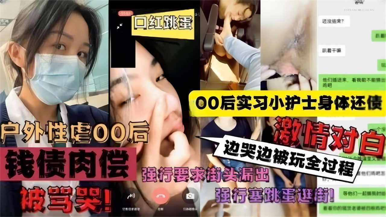 【户外性虐00后】00后实习小护士身体还债，强行要求街头露出，边哭边被玩全过程 激情对白